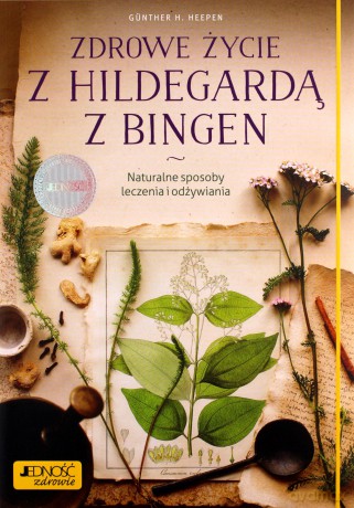 Zdrowe życie z Hildegardą z Bingen naturalne sposoby leczenia i odżywiania - Gunther H. Heepen [KSIĄŻKA]