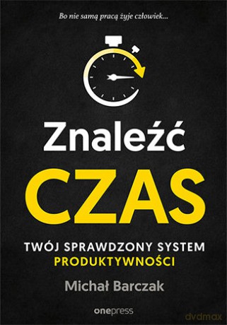 Znaleźć czas. Twój sprawdzony system produktywności - Michał Barczak [KSIĄŻKA]