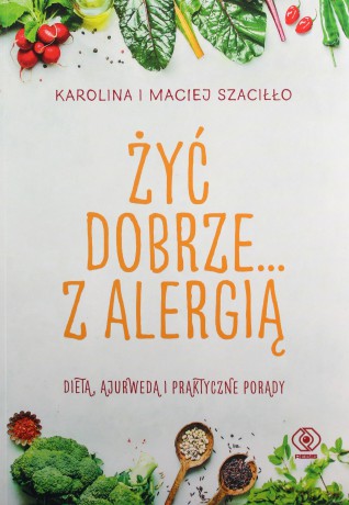 Żyć dobrze z alergią - Karolina Szaciłło, Maciej Szaciłło [KSIĄŻKA]