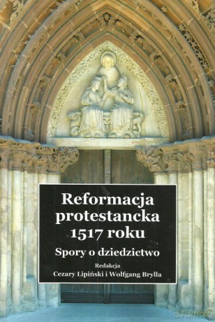 Reformacja protestancka 1517 roku Spory o dziedzictwo [KSIĄŻKA]
