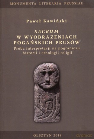 Sacrum w wyobrażeniach pogańskich Prusów - Paweł Kawiński [KSIĄŻKA]