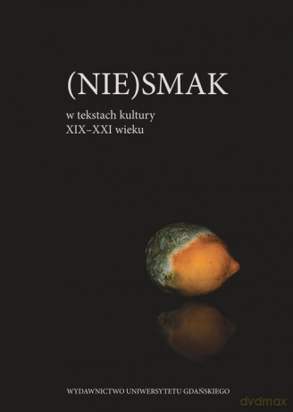 (Nie)smak w tekstach kultury XIX-XXI wieku [KSIĄŻKA]