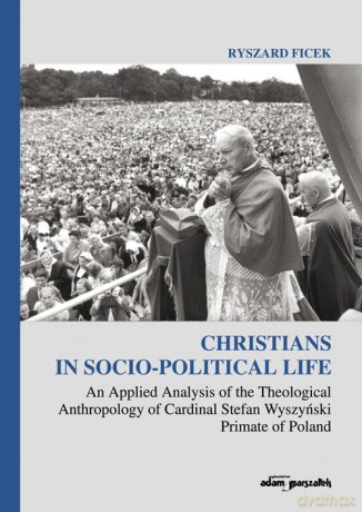 Christians in Socio-Political Life An Applied Analysis of the Theological Anthropology of Cardinal - Ryszard Ficek [KSIĄŻKA]