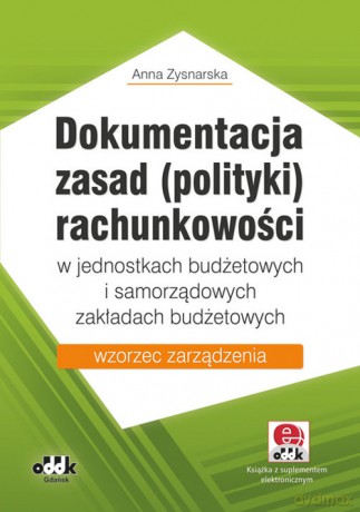 Dokumentacja zasad (polityki) rachunkowości w jednostkach budżetowych i samorządowych zakładach budżetowych - Anna Zysnarska [KSIĄŻKA]