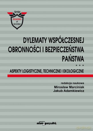 Dylematy współczesnej obronności i bezpieczeństwa państwa. Aspekty logistyczne, techniczne i ekologi [KSIĄŻKA]
