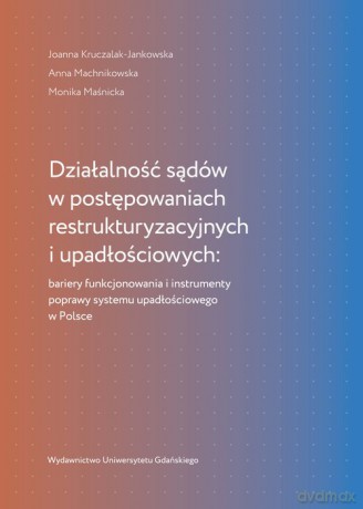 Działalność sądów w postępowaniach restrukturyzacyjnych i upadłościowych - Joanna Kruczalak-Jankowska, Anna Machnikowska [KSIĄŻKA]