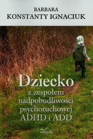 Dziecko z zespołem nadpobudliwości psychoruchowej ADHD i ADD - Barbara Konstanty Ignaciuk [KSIĄŻKA]