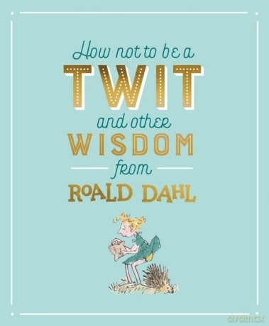 How Not To Be A Twit and Other Wisdom from - Roald Dahl [KSIĄŻKA]