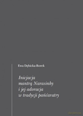 Inicjacja mantrą Narasinhy i jej adoracja w tradycji pańćaratry - Ewa Dębicka-Borek [KSIĄŻKA]