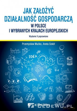 Jak założyć i prowadzić działalność gospodarczą w Polsce i wybranych krajach europejskich - Przemysław Mućko, Aneta Sokół [KSIĄŻKA]