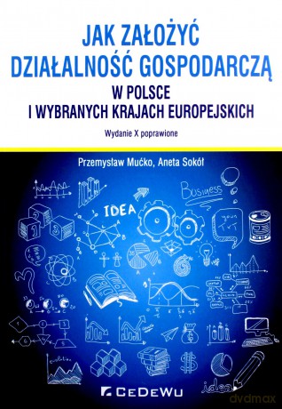 Jak założyć i prowadzić działalność gospodarczą w Polsce i wybranych krajach europejskich - Przemysław Mućko, Aneta Sokół [KSIĄŻKA]