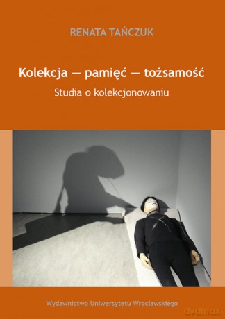 Kolekcja - pamięć - tożsamość - Renata Tańczuk [KSIĄŻKA]