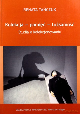 Kolekcja - pamięć - tożsamość - Renata Tańczuk [KSIĄŻKA]