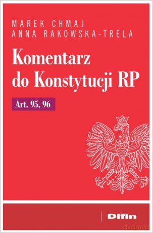 Komentarz do Konstytucji RP Art. 95, 96 - Marek Chmaj, Anna Rakowska-Trela [KSIĄŻKA]