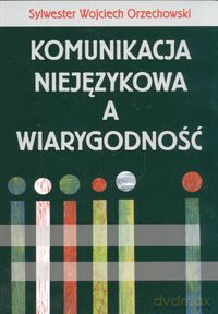 Komunikacja niejęzykowa a wiarygodność - Sylwester Orzechowski [KSIĄŻKA]