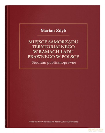 Miejsce samorządu terytorialnego w ramach ładu prawnego w Polsce - Marian Zdyb [KSIĄŻKA]