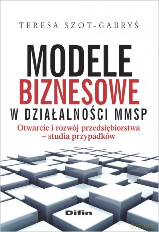 Modele biznesowe w działalności MMSP - Teresa Szot-Gabryś [KSIĄŻKA]