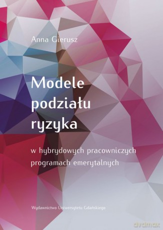 Modele podziału ryzyka w hybrydowych pracowniczych programach emerytalnych - Anna Gierusz [KSIĄŻKA]