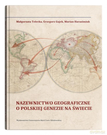 Nazewnictwo geograficzne o polskiej genezie na świecie - Małgorzata Telecka, Grzegorz Gajek [KSIĄŻKA]