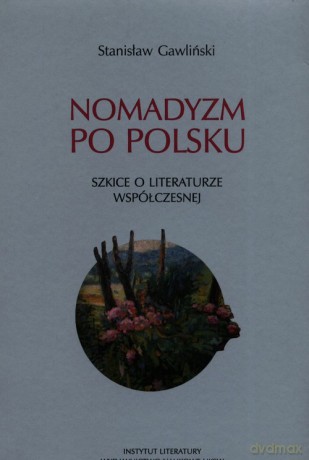 Nomadyzm po Polsku Szkice o literaturze współczesnej - Stanisław Gawliński [KSIĄŻKA]