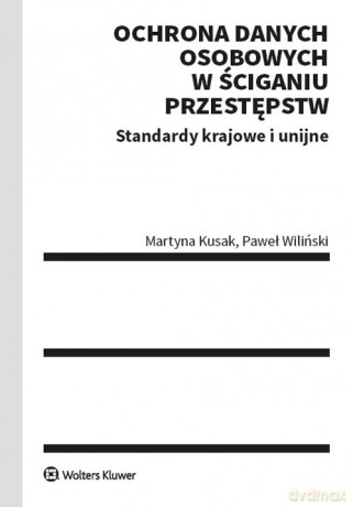 Ochrona danych osobowych w ściganiu przestępstw - Martyna Kusak, Paweł Wiliński [KSIĄŻKA]