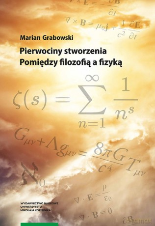 Pierwociny stworzenia Pomiędzy filozofią a fizyką - Marian Grabowski [KSIĄŻKA]
