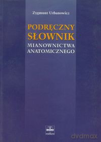 Podręczny słownik mianownictwa anatomicznego - Zygmunt Urbanowicz [KSIĄŻKA]