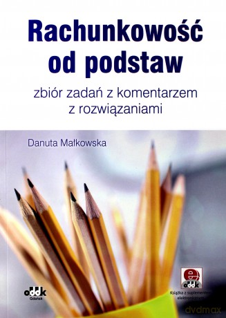Rachunkowość od podstaw - zbiór zadań z komentarzem z rozwiązaniami - Danuta Małkowska [KSIĄŻKA]