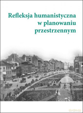 Refleksja humanistyczna w planowaniu przestrzennym [KSIĄŻKA]