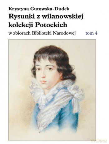 Rysunki z wilanowskiej kolekcji Potockich w zbiorach Biblioteki Narodowej - Krystyna Gutowska-Dudek [KSIĄŻKA]