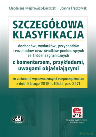 Szczegółowa klasyfikacja dochodów, wydatków, przychodów i rozchodów oraz środków pochodzących ze źródeł zagranicznych - Magdalena Majdrowicz-Dmitrzak, Joanna Frąckowiak [KSIĄŻKA]