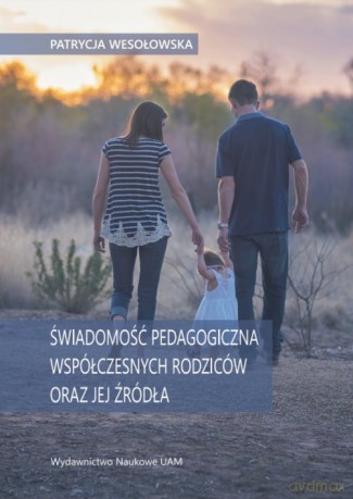 Świadomość pedagogiczna współczesnych rodziców oraz jej źródła - Patrycja Wesołowska [KSIĄŻKA]