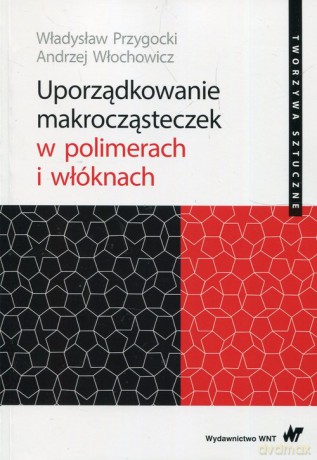 Uporządkowanie makrocząsteczek w polimerach i włóknach - Władysław Przygocki, Andrzej Włochowicz [KSIĄŻKA]