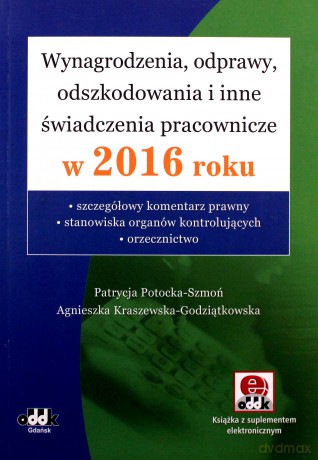 Wynagrodzenia, odprawy, odszkodowania i inne świadczenia pracownicze w 2016 roku - Patrycja Potocka-Szmoń, Agnieszka Kraszewska-Godziątkowska [KSIĄŻKA]