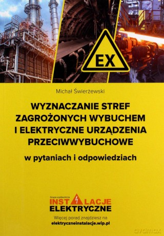 Wyznaczanie stref zagrożonych wybuchem i elektryczne urządzenia przeciwwybuchowe w pytaniach i odpowiedziach - Michał Świerżewski [KSIĄŻKA]