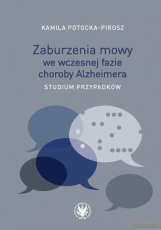 Zaburzenia mowy we wczesnej fazie choroby Alzheimera. - Kamila Potocka-Pirosz [KSIĄŻKA]