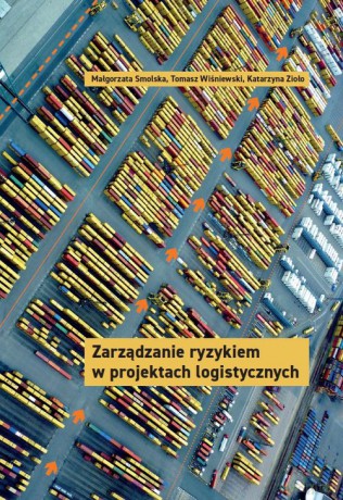Zarządzanie ryzykiem w projektach logistycznych - Małgorzata Smolska, Tomasz Wiśniewski [KSIĄŻKA]