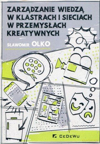 Zarządzanie wiedzą w klastrach i sieciach w przemysłach kreatywnych - Sławomir Olko [KSIĄŻKA]