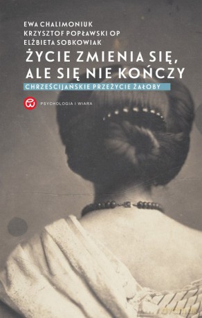 Życie zmienia się, ale się nie kończy - Ewa Chalimoniuk, Elżbieta Sobkowiak [KSIĄŻKA]