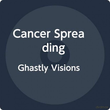 Cancer Spreading: Ghastly Visions [CD]