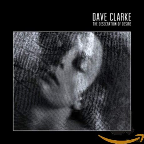 Dave Clarke: The Desecration Of Desire [CD]