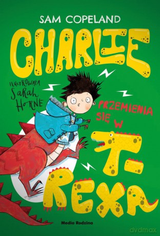 Charlie przemienia się w T-Rexa - Sam Copeland [KSIĄŻKA]