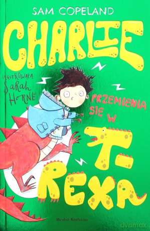 Charlie przemienia się w T-Rexa - Sam Copeland [KSIĄŻKA]