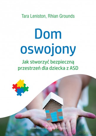 Dom oswojony. Jak stworzyć bezpieczną przestrzeń dla dziecka z ASD - Tara Leniston, Rhian Grounds [KSIĄŻKA]
