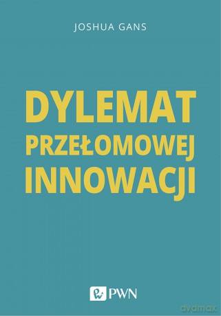 Dylemat przełomowej innowacji - Joshua Gans [KSIĄŻKA]