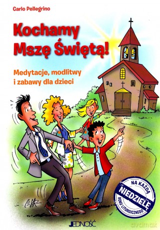 Kochamy Mszę Świętą! Medytacje, modlitwy i zabawy dla dzieci na każdą niedzielę roku liturgicznego - Carlo Pellegrino [KSIĄŻKA]