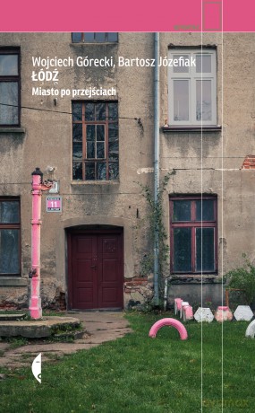 Łódź. Miasto po przejściach - Wojciech Górecki, Bartosz Józefiak [KSIĄŻKA]
