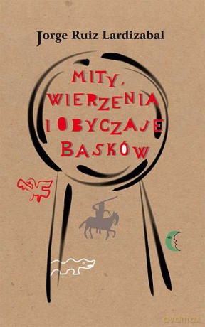Mity wierzenia i obyczaje Basków - Ruiz Lardizabal Jorge [KSIĄŻKA]