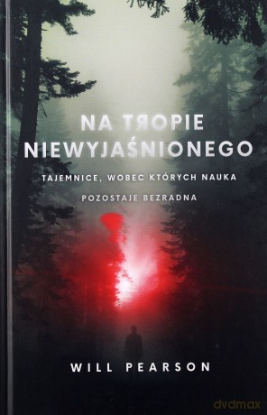 Na tropie niewyjaśnionego. Tajemnice, wobec których nauka pozostaje bezradna - Will Pearson [KSIĄŻKA]