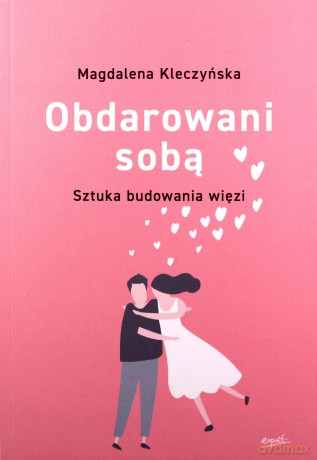 Obdarowani sobą. Sztuka budowania więzi - Magdalena Kleczyńska [KSIĄŻKA]